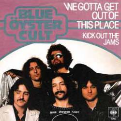 Blue Öyster Cult : We Gotta Get Out of This Place